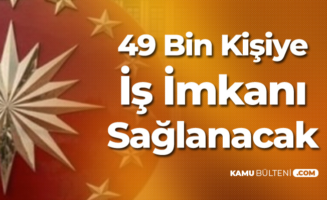 Cumhurbaşkanlığı Kararıyla Başlıyor! 49 Bin 225 Kişiye İş İmkanı