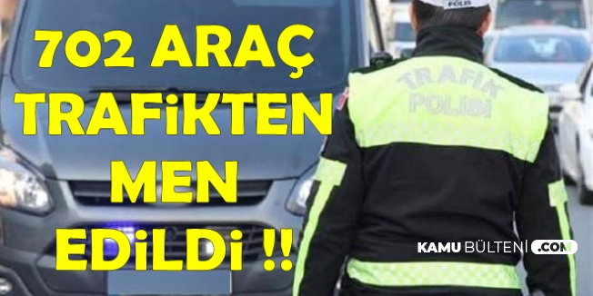 EGM Açıkladı: 702 Araç Trafikten Men Edildi