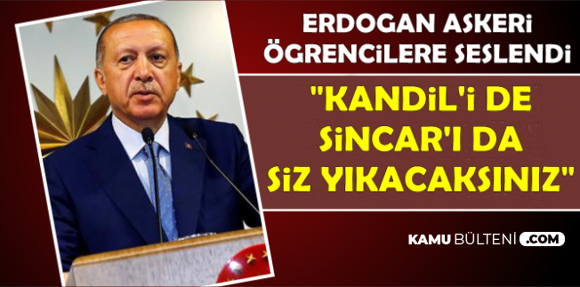 Erdoğan Askeri Öğrencilere Seslendi: "Kandil'i de Sincar'ı da Siz Yıkacaksınız"