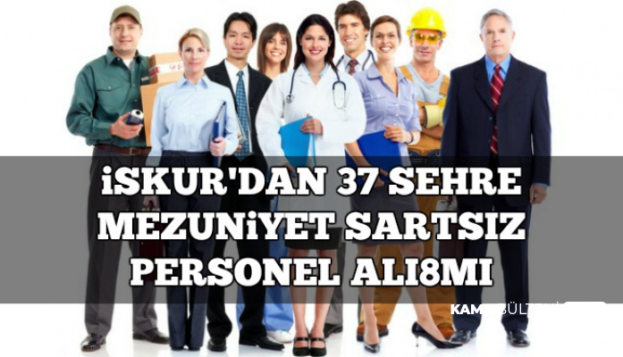 Hafta Sonu Is Ilanlari Mezuniyet Sartsiz 34 Sehre Personel Alimi Iskur Dan