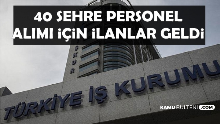 40 Şehre İŞKUR'dan Personel Alımı İçin Yeni İlanlar-Günlük 77-85 TL Maaşla
