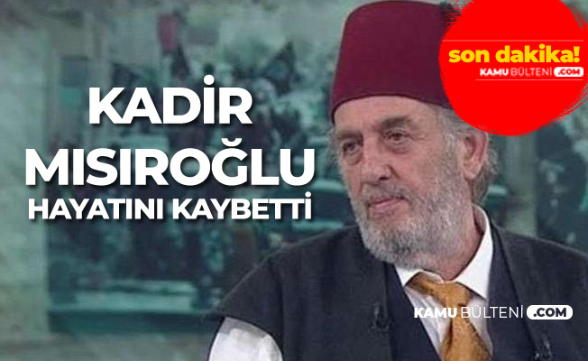 Kadir Mısıroğlu Hayatını Kaybetti Kadir Mısıroğlu Hayatını Kaybetti