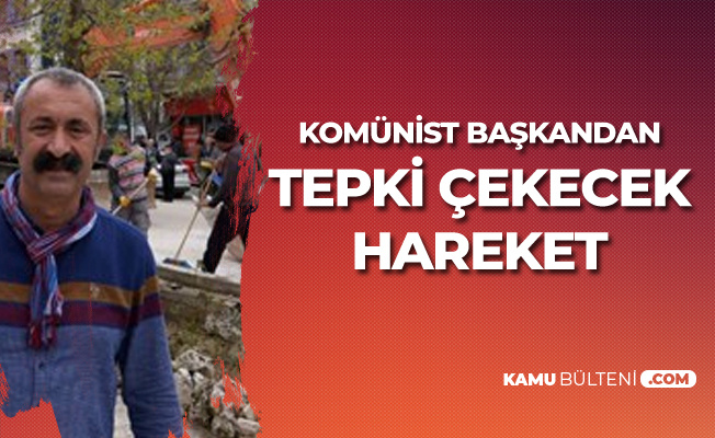 Komünist Başkandan Tepki Çeken Karar!