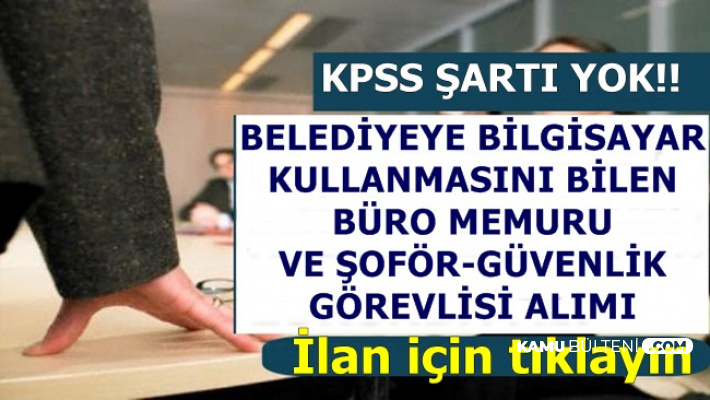 KPSS Şartı Yok: Belediyeye Bilgisayar Kullanmasını Bilen Büro Memuru ve Personel Alımı