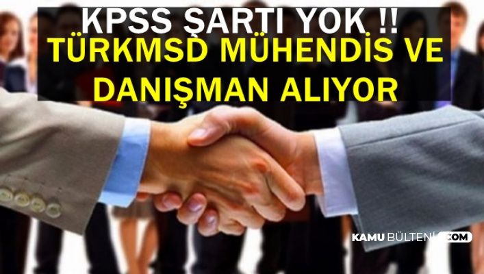 KPSS Şartı Yok: TURKMSD Mühendis ve Danışman Alımı Yapıyor