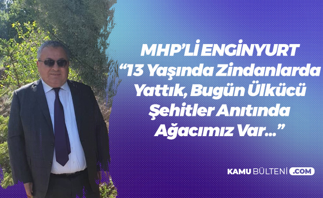 MHP'li Cemal Enginyurt : 13 Yaşında Zindanlarda Yattık, Bugün Burada Ağacımız Var MHP'li Cemal Enginyurt : 13 Yaşında Zindanlarda Yattık, Bugün Burada Ağacımız Var