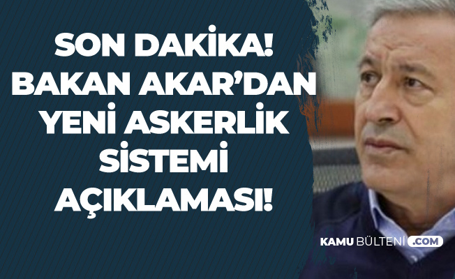 Milli Savunma Bakanı'ndan Yeni Askerlik Sistemi Açıklaması