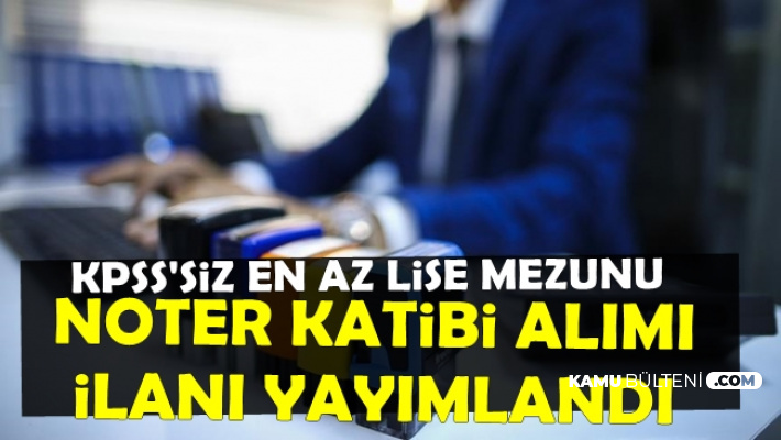 Noter Katibi Alimi Ilani Iskur Da Yayimlandi Kpss Sartsiz En Az Lise Mezunu