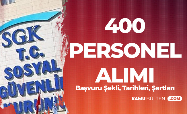 SGK 400 Yeni Personel Alımı Başvuru Şekli, Tarihleri ve Şartları