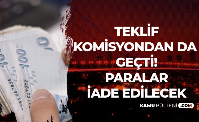 Teklif Komisyondan Geçti, Genel Kurula Geliyor! Başvuru Yapanlara Paraları İade Edilecek