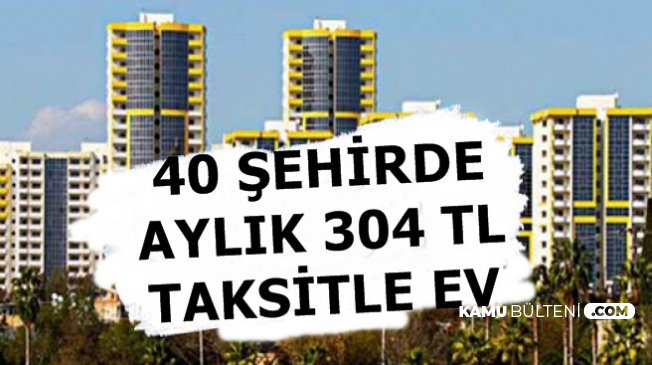 TOKİ'den 304 TL Taksitle 40 Şehirde Ev