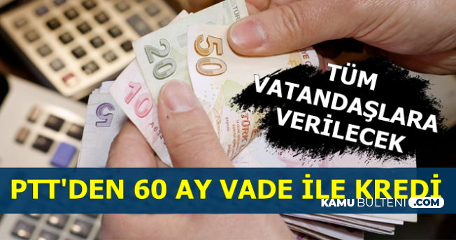 Tüm Vatandaşlara Verilecek: PTT'den 60 Ay Vadeli Tüketici Kredisi