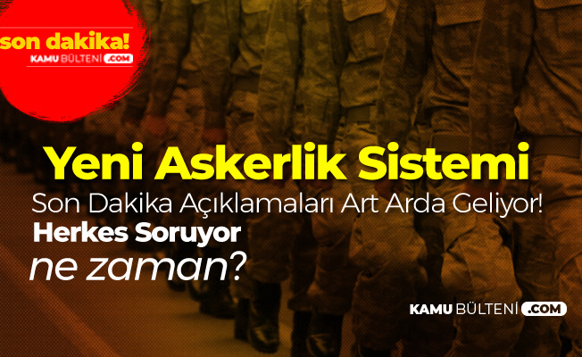 Yeni Askerlik Sistemi Açıklamaları Art Arda Geliyor! Binlerce Kişi Soruyor 'Ne Zaman Çıkacak?'