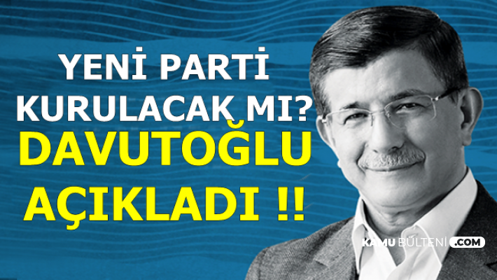 Yeni Parti Kurulacak mı? Ahmet Davutoğlu Açıkladı