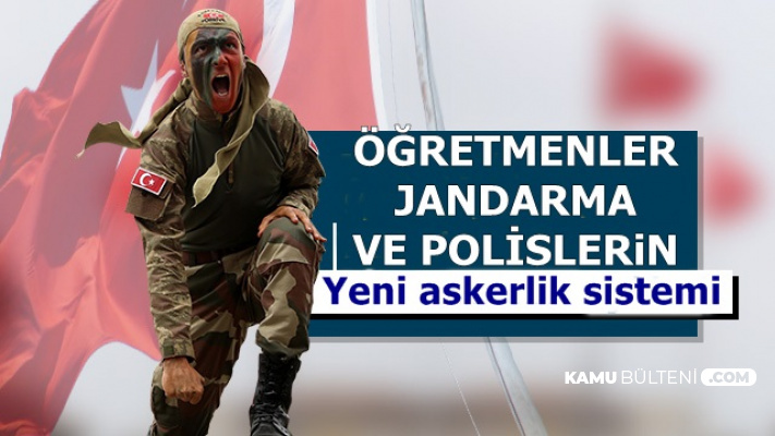 yeni sistemde polis asker ve ogretmenler nasil askerlik yapacak