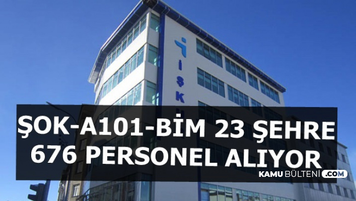 A101, Şok ve Bim 23 Şehirde 676 Personel Alıyor-İŞKUR'dan En Az İlkokul