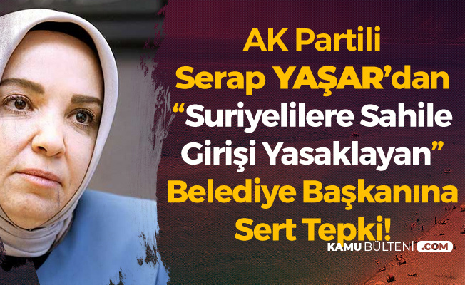 AK Partili Yaşar'dan 'Suriyelilere Sahile Girişi Yasaklayan' Belediye Başkanına Sert Tepki