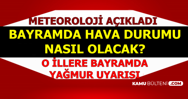 Arefe ve Ramazan Bayramı Hava Durumu Açıklandı-O Şehirlerde Bayramda Yağmur