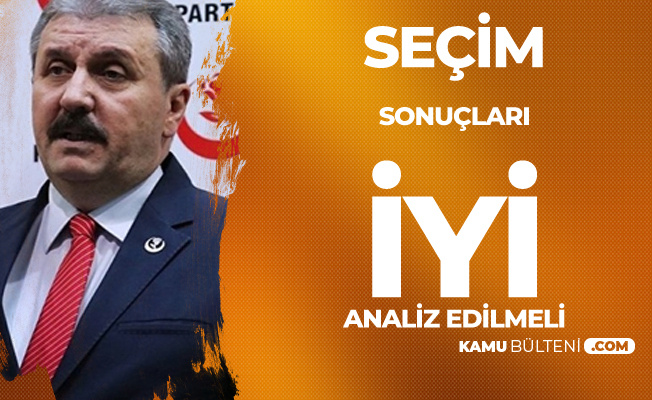 BBP Genel Başkanı Destici: Seçim Sonuçları İyi Analiz Edilmeli