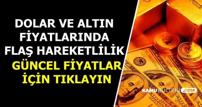 Dolar Ve Altinda Flas Hareketlilik Guncel Doviz Kuru Ve Altin Fiyatlari