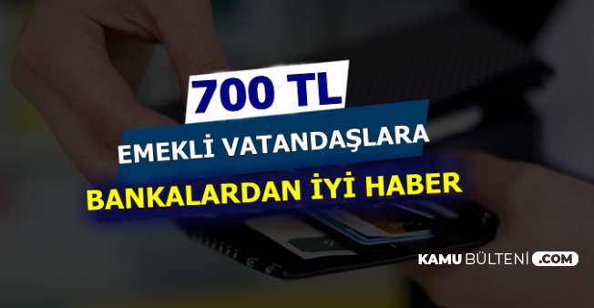Emeklilere Bankalardan İyi Haber Geldi: 700 TL Ödeme