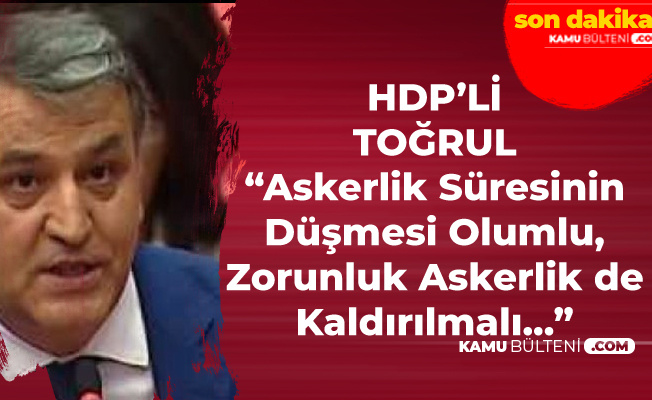 HDP'li Mahmut Toğrul: Askerlik Kaldırılsın, Kaldırılmazsa Vicdani Ret Hakkı Tanınsın