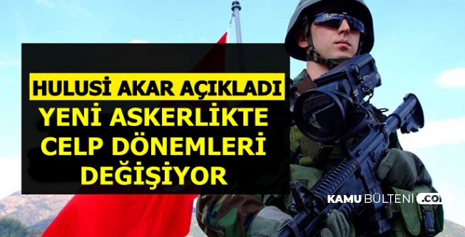 Hulusi Akar'dan Tek Tip Askerlik Açıklaması: Celp Dönemleri Değişiyor