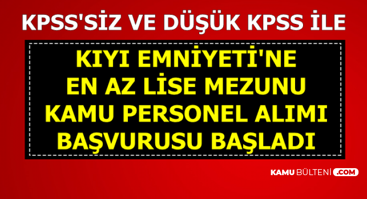 Kiyi Emniyeti Kpss Siz Ve Dusuk Kpss Ile Memur Alimi Basvurusu Basladi En Az Lise
