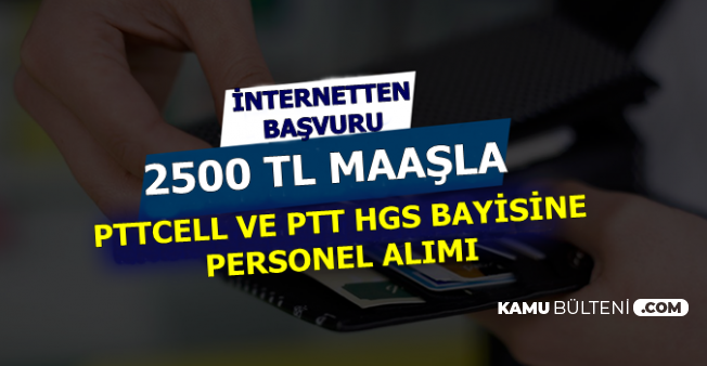 Ptt Hgs Bayisi Ve Pttcell 2500 Tl Maasla Personel Alimi Yapiyor
