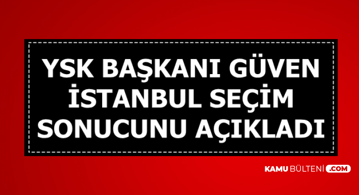 YSK Başkanı İstanbul Seçim Sonuçlarını Açıkladı-İşte Aradaki Oy Farkı