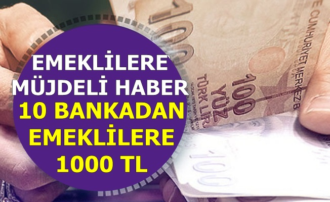 10 Bankadan Emeklilere Müjdeli Haber: 1000 TL Ödeme