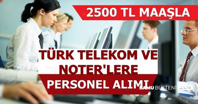 Noter Memuru ve Türk Telekom Personeli Alımı-İŞKUR'dan 2500 TL Maaşla
