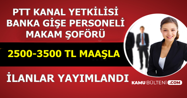 2500 3500 Tl Maasla En Az Lise Mezunu Ptt Kanal Yetkilisi Gise Personeli Ve Makam Soforu Alimi