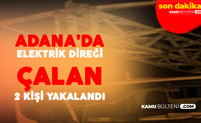 Adana'da Elektrik Direği Çalan 2 Kişi Gözaltına Alındı Adana'da Elektrik Direği Çalan 2 Kişi Gözaltına Alındı