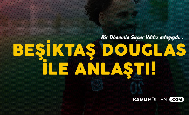 Beşiktaş Douglas ile Anlaşmaya Vardı! Douglas Kimdir?