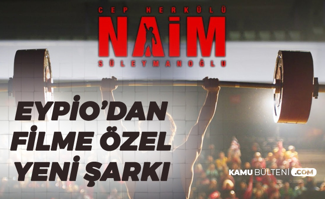 Cep Herkülü'nün Filmi için Eypio'dan Özel Şarkı! 'Naim'