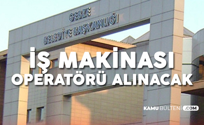 Gebze Belediyesine Iskur Uzerinden Is Makinasi Operatoru Alimi Yapilacak