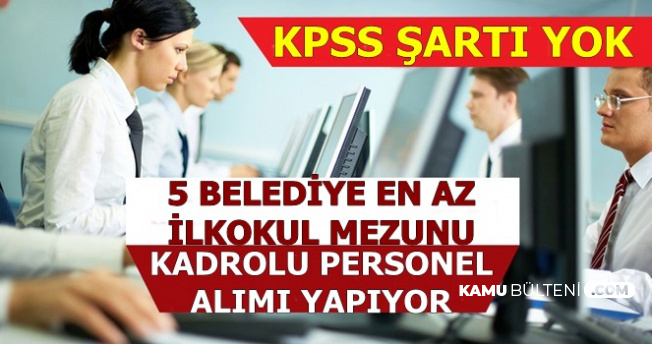 KPSS'siz Kadrolu Kamu İlanları-Başvurular Başladı: 5 Belediye Memur Alımı
