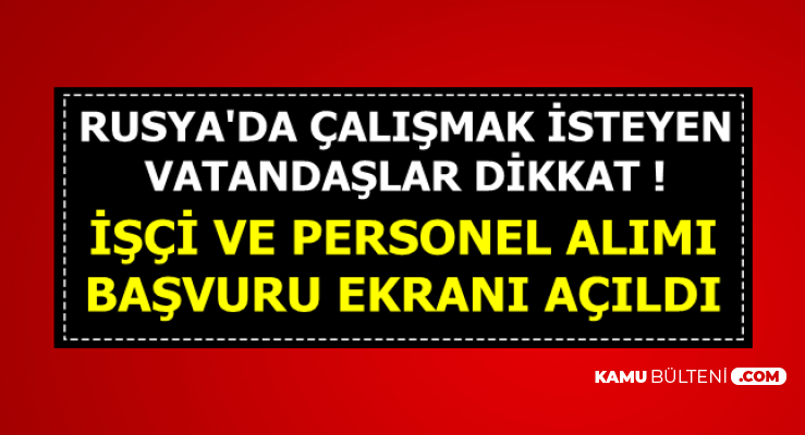 Rusya Ya Turk Personel Ve Isci Alimi Yapiliyor Basvuru Ekrani Acildi