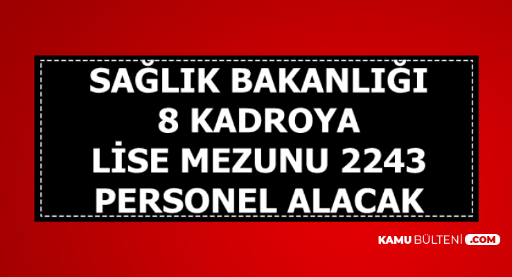 Sağlık Bakanlığı 8 Kadroya Lise Mezunu 2 Bin 243 Personel Alımı Yapacak-KPSS 2019/4