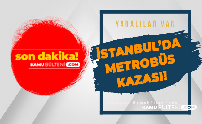 Son Dakika: İstanbul'da Metrobüs Kazası! Yaralılar Var