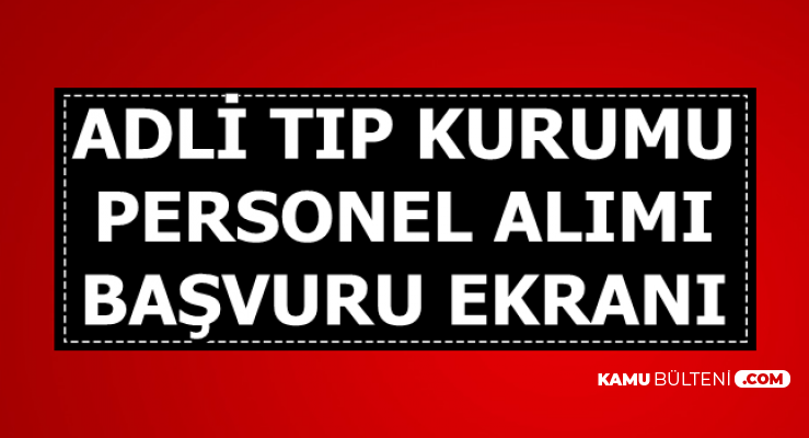 Adli Tıp Kurumu Kamu Personeli Alımı Başvuru Ekranı Açıldı (Sağlık Personeli İKM Hizmetli Şoför)