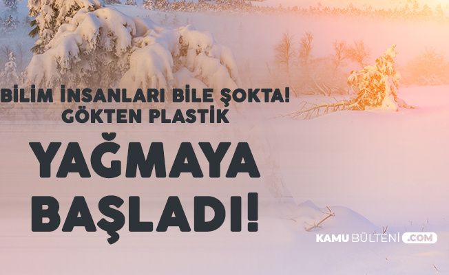 Bilim İnsanları Bile Dehşete Kapıldı! Gökten Plastik Yağıyor
