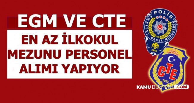CTE ve EGM Memur Alımı Yapıyor-En Az İlkokul Mezunu