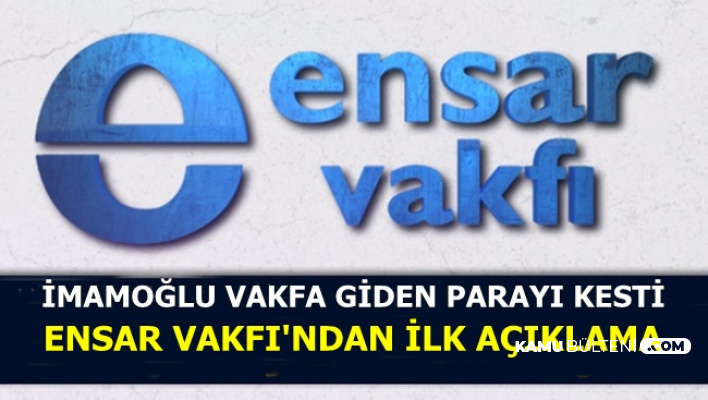 Ekrem İmamoğlu Vakfa Giden Parayı Kesmişti: Ensar Vakfı'ndan İlk Açıklama