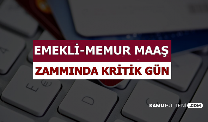 Emekli ve Memur Maaş Zammı İçin Kritik Gün