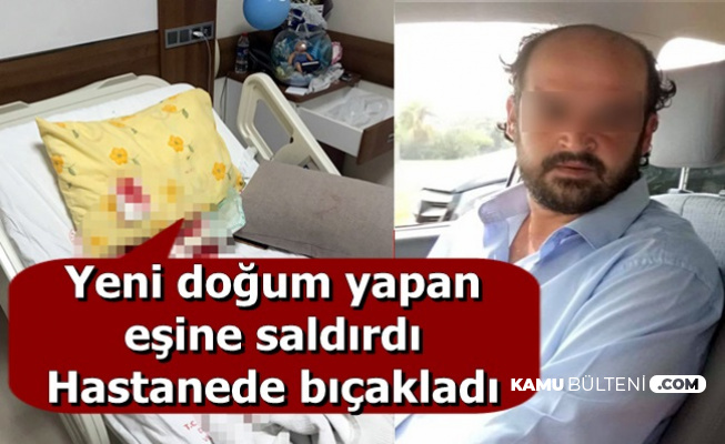 Emine Bulut'tan Sonra Bir Vahşet Daha: Yeni Doğum Yapan Eşini Hastanede Bıçakladı
