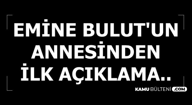 Emine Bulut'un Annesinden İlk Açıklama