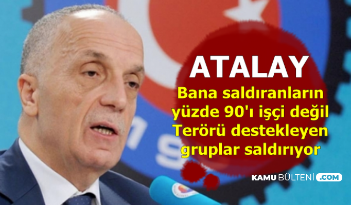 Ergün Atalay: Bana saldıranların yüzde 90'ı işçi değil. Terörü Destekliyorlar