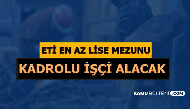 ETİ Kadrolu 66 İşçi Alımı YapacakEn Az Lise